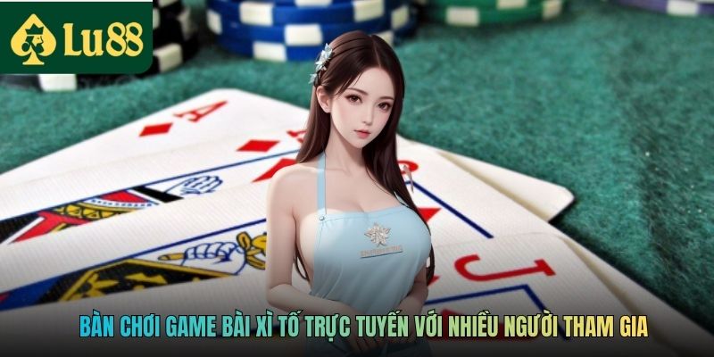 Bàn chơi game bài Xì tố trực tuyến với nhiều người tham gia