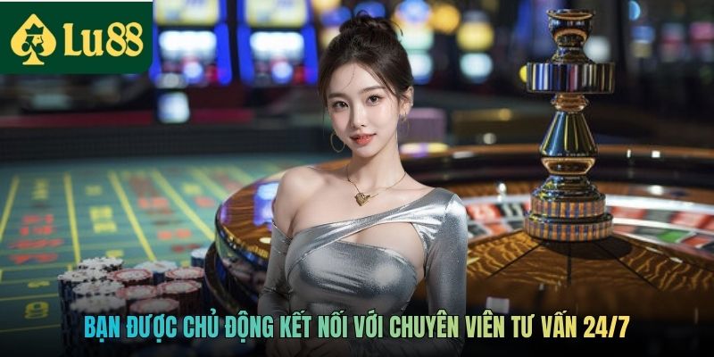 Bạn được chủ động kết nối với chuyên viên tư vấn 24/7