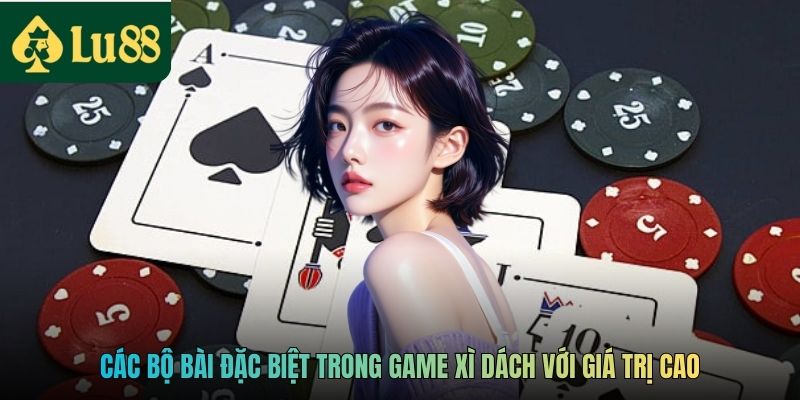 Game Xì Dách Tại LU88 - Trò Chơi Bài Trí Tuệ Hấp Dẫn 3 Các bộ bài đặc biệt trong game xì dách với giá trị cao