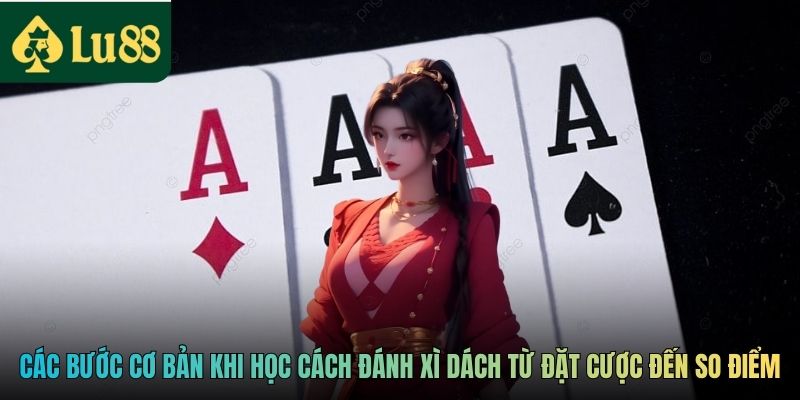 Các bước cơ bản khi học cách đánh Xì Dách từ đặt cược đến so điểm