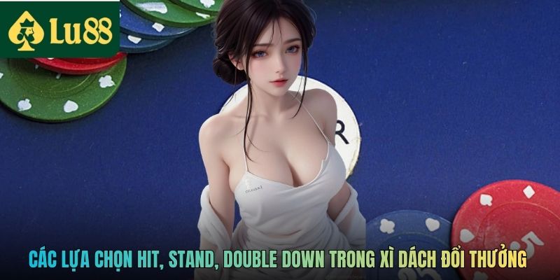 Các lựa chọn Hit, Stand, Double Down trong Xì Dách đổi thưởng 
