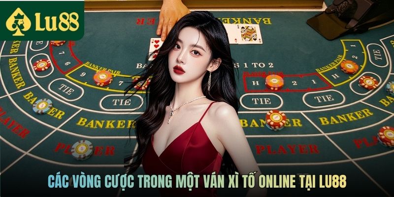 Các vòng cược trong một ván Xì tố online tại LU88