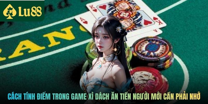 Cách tính điểm trong game Xì Dách ăn tiền người mới cần phải nhớ