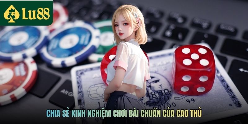 Chia sẻ kinh nghiệm chơi bài chuẩn của cao thủ