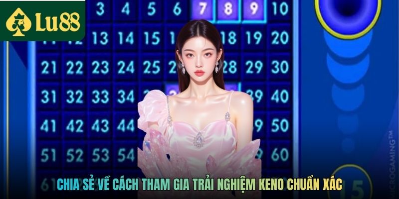 Chia sẻ về cách tham gia trải nghiệm keno chuẩn xác