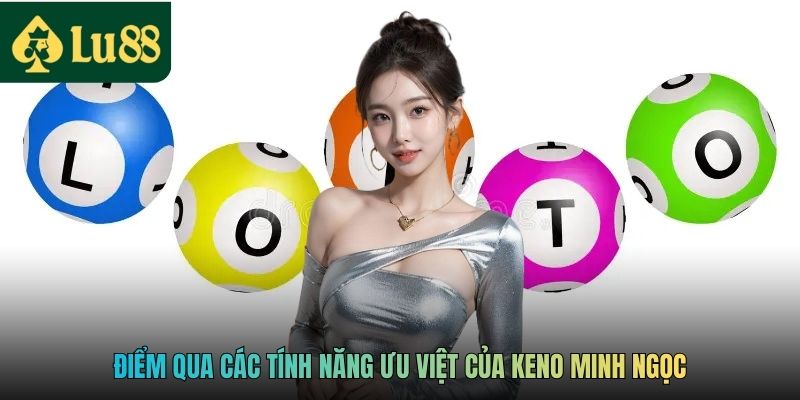 Điểm qua các tính năng ưu việt của Keno Minh Ngọc
