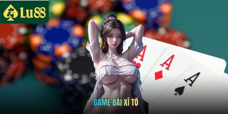 Game Bài Xì Tố – Trò Chơi Bài Trí Tuệ Hấp Dẫn Tại LU88