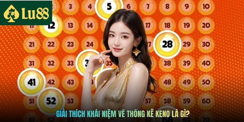 Giải thích khái niệm về thống kê keno là gì?