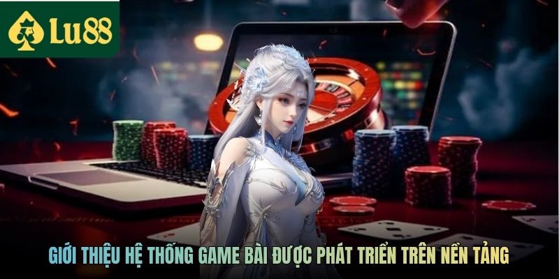 Giới thiệu hệ thống game bài được phát triển trên nền tảng
