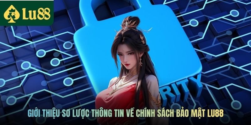 Giới thiệu sơ lược thông tin về chính sách bảo mật LU88
