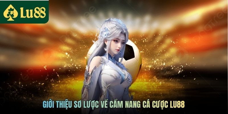 Giới thiệu sơ lược về cẩm nang cá cược LU88