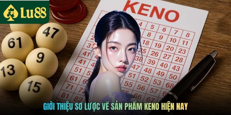 Giới thiệu sơ lược về sản phẩm keno hiện nay