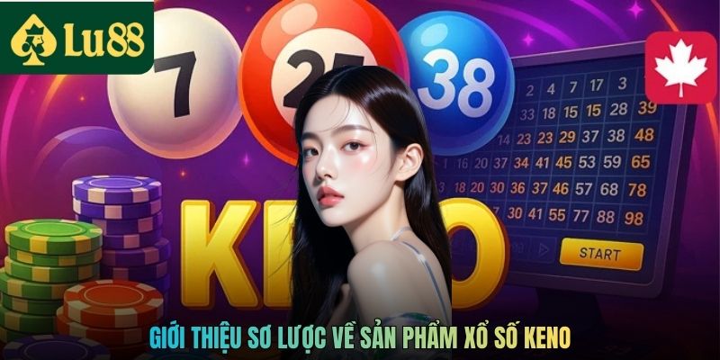 Giới thiệu sơ lược về sản phẩm xổ số keno