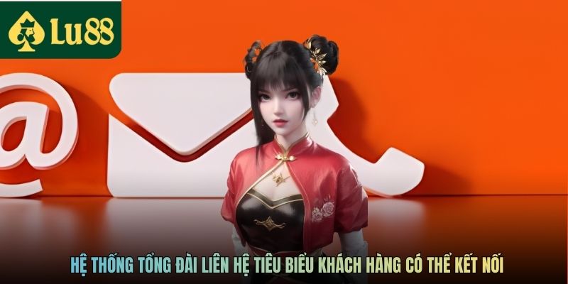 Liên Hệ LU88 - Tổng Đài Hỗ Trợ Người Dùng Hoạt Động 24/7 2 Hệ thống tổng đài liên hệ tiêu biểu khách hàng có thể kết nối