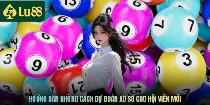 Hướng dẫn những cách dự đoán xổ số cho hội viên mới
