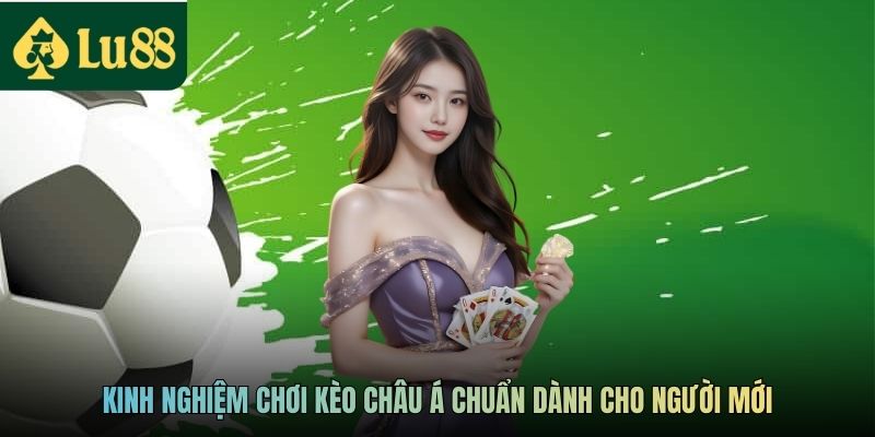 Kinh nghiệm chơi kèo châu Á chuẩn dành cho người mới