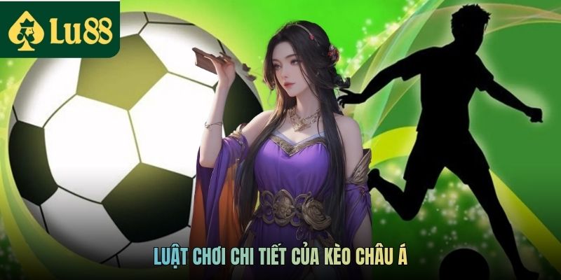 Luật chơi chi tiết của kèo châu Á