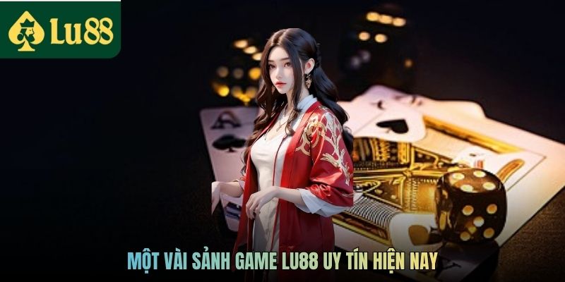 Một vài sảnh game LU88 uy tín hiện nay